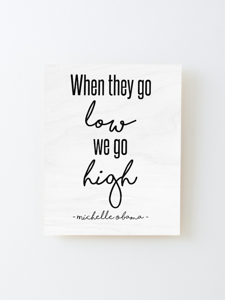 Alternate view of When They Go Low We Go High Mounted Print