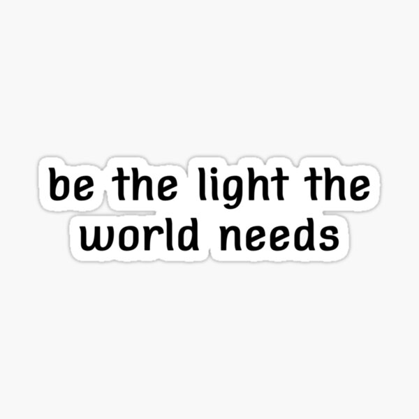 "Be the light the world needs " Sticker by mojohappy Redbubble