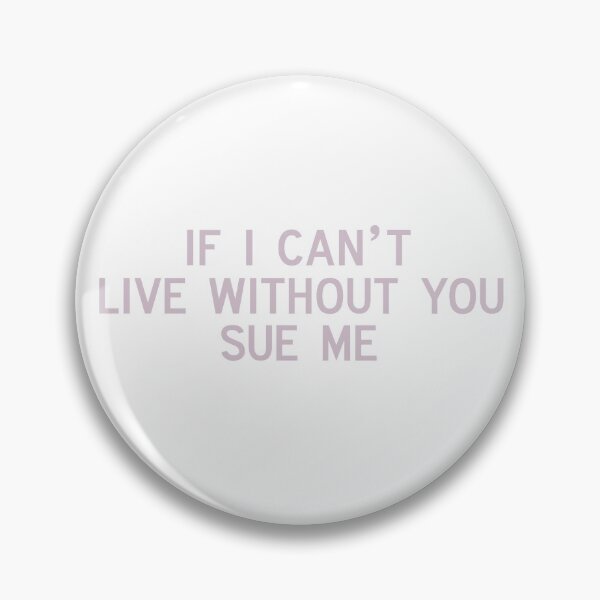 Item preview, if i can’t live without you sue me designed and sold by pnkrose.