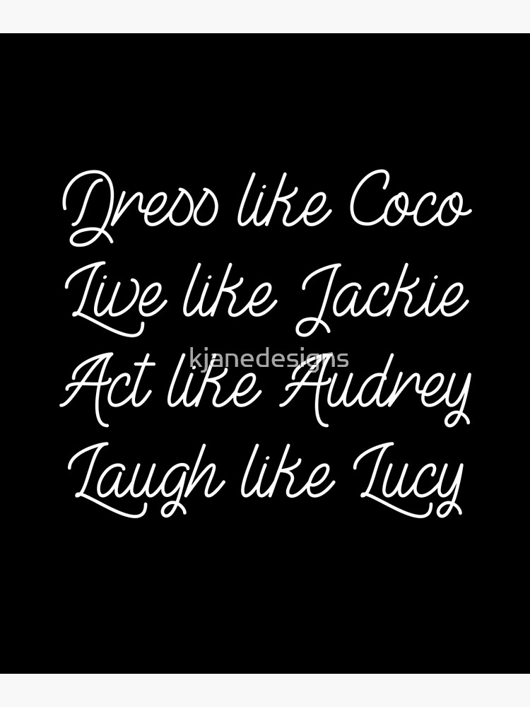 Dress Like Coco, Live Like Jackie, Act Like Audrey, Laugh Like Lucy .  Poster for Sale by EspenoyStore