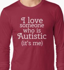 I love someone who is Autistic (its me) Long Sleeve T-Shirt