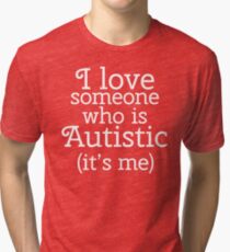 I love someone who is Autistic (its me) Tri-blend T-Shirt