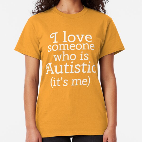I love someone who is Autistic (its me) Classic T-Shirt