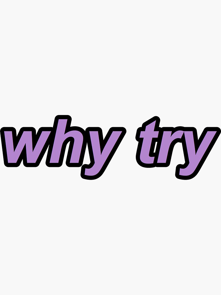 Why Try Sticker Sticker For Sale By Jackalltimelow Redbubble