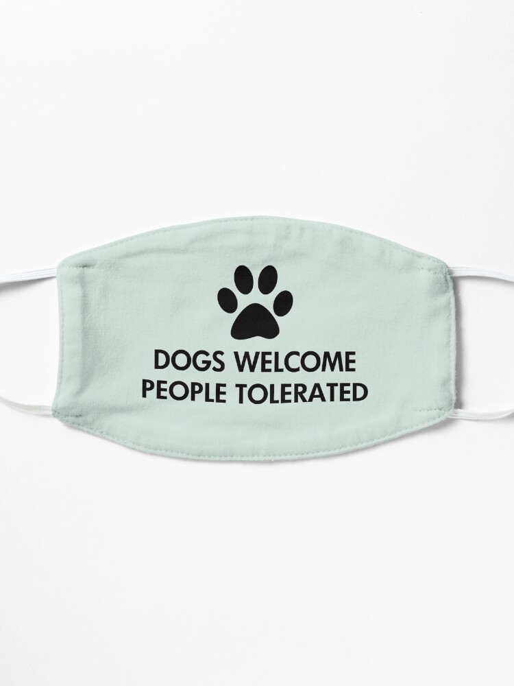 Alternate view of Dogs Welcome People Tolerated Mask