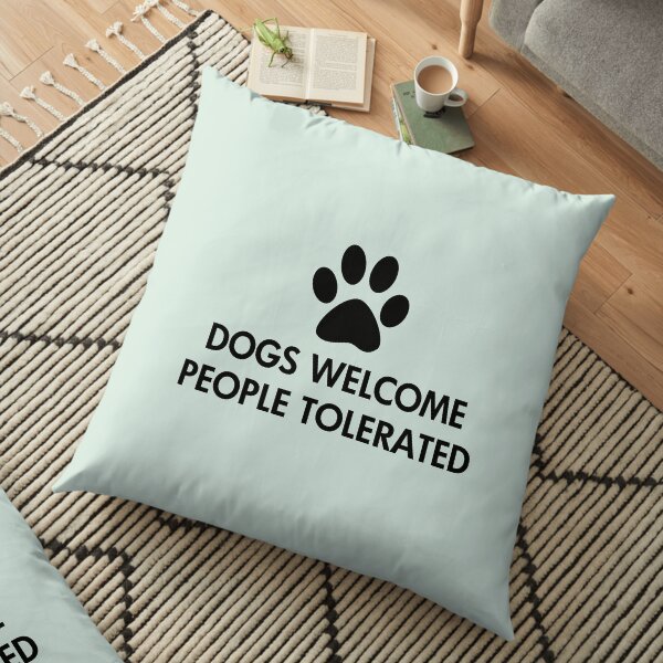 Dogs Welcome People Tolerated Floor Pillow