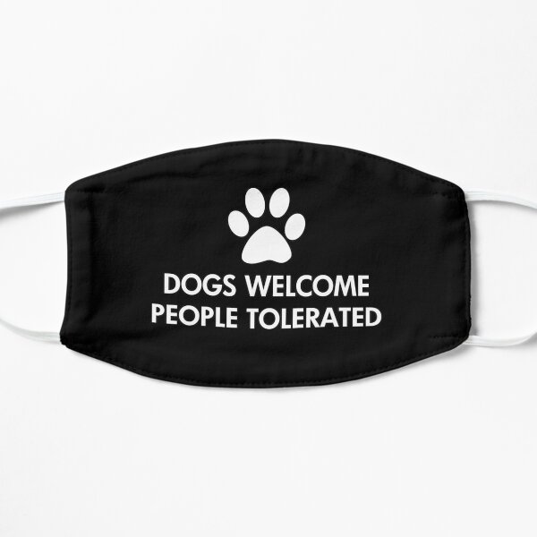 Dogs Welcome People Tolerated Saying Flat Mask