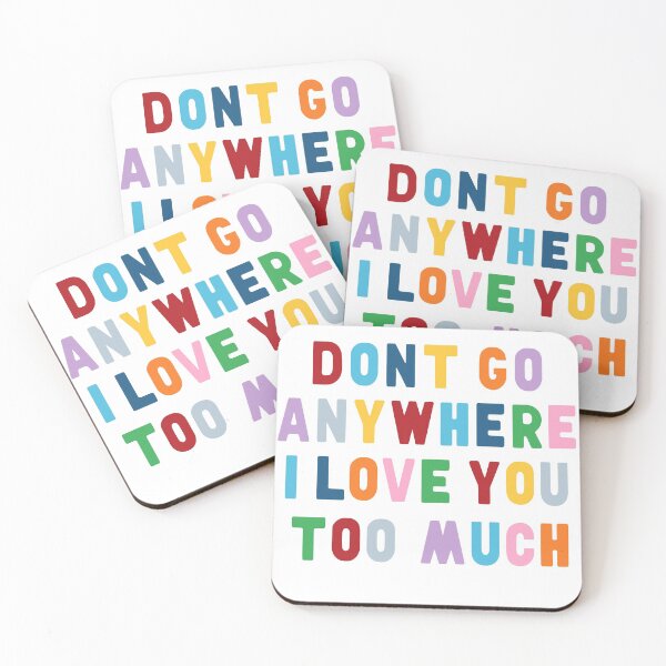 Item preview, Don't Go Anywhere I Love You Too Much designed and sold by ProjectM.