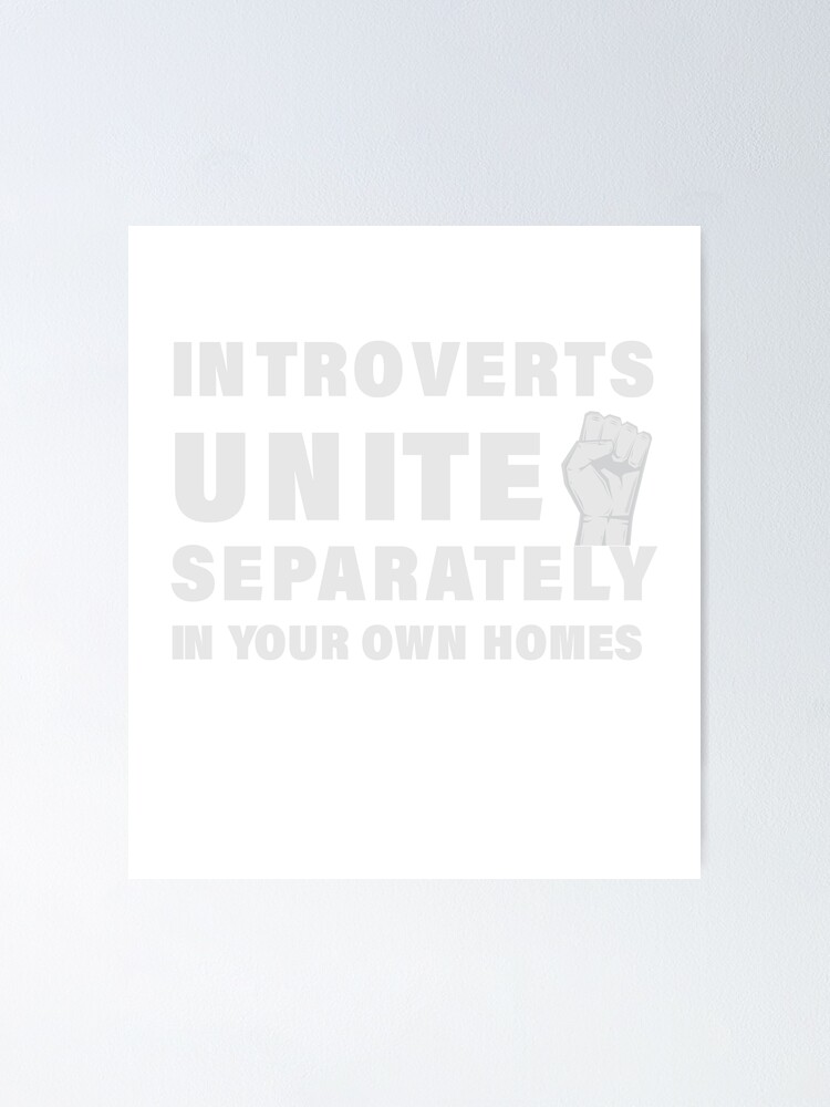 Introverts Unite Separately In Your Own Homes Poster By Drewah