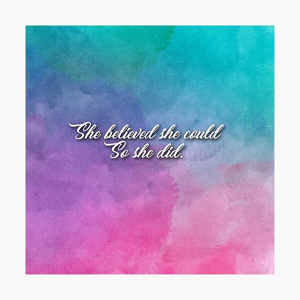 She believed she could so she did Photographic Print