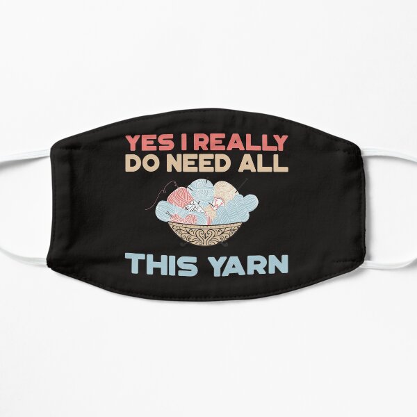 Yes I Really Do Need All This Yarn T-Shirt Mask