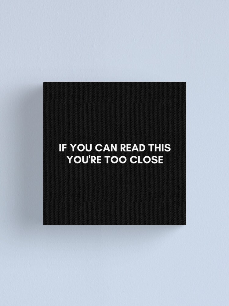 "If you can read this you're too close social distancing white text black background" Canvas