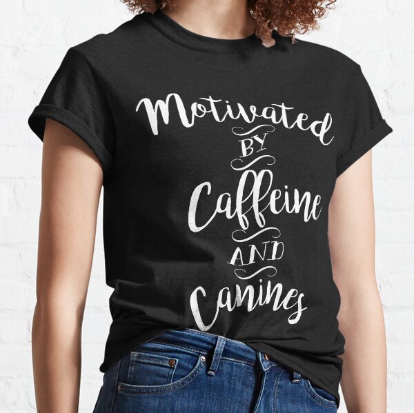 Motivated by Caffeine and Canines - For Coffee and Dog Lovers in white Classic T-Shirt