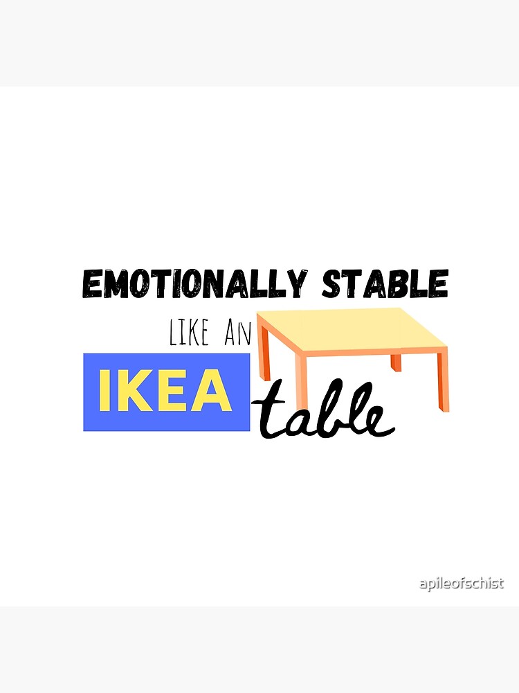 "Emotionally stable like an IKEA table" Poster by apileofschist Redbubble