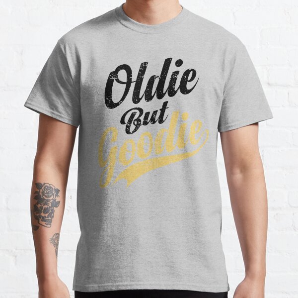 Oldie But Goodie T-Shirts for Sale | Redbubble