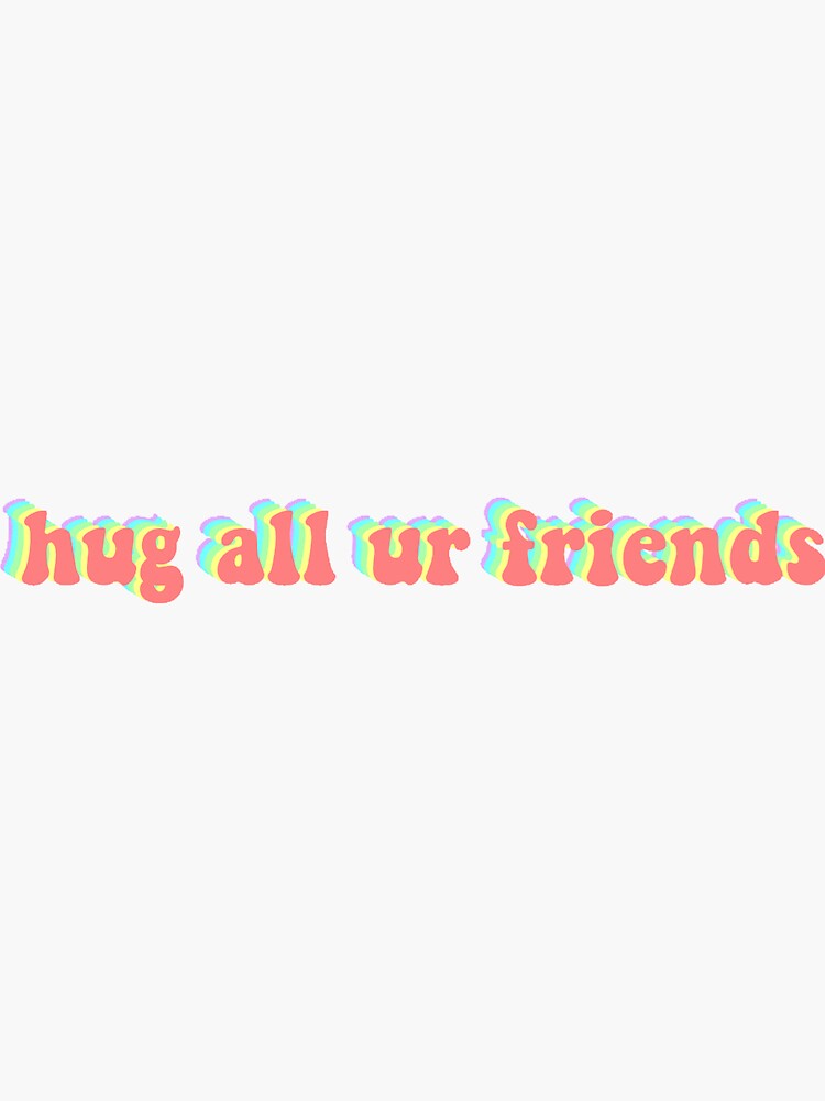 "hug all ur friends" Sticker for Sale by mjb2006 | Redbubble