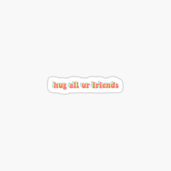 hug all ur friends Sticker