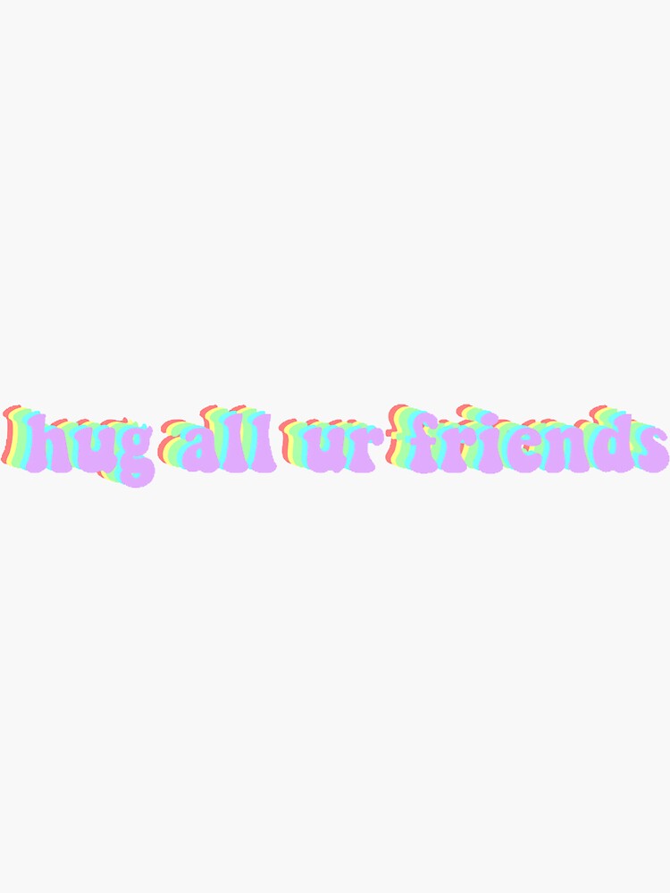 "hug all ur friends" Sticker for Sale by mjb2006 | Redbubble