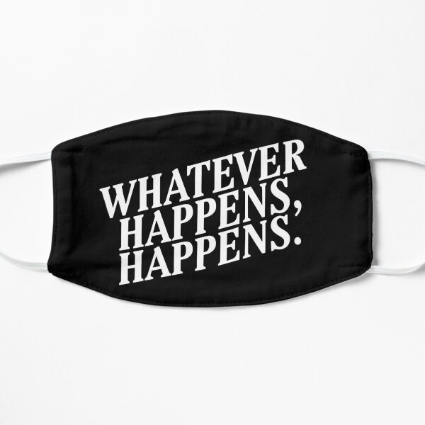 "Whatever Happens, Happens" White Text Flat Mask