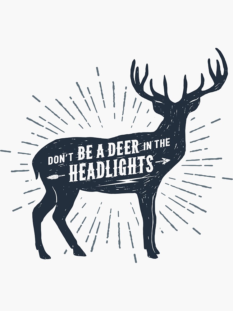 "Don't Be A Deer In The Headlights. Funny, Motivational Quote" Sticker by CosmicStore Redbubble