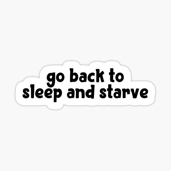 "go back to sleep and starve Popular Meme Speech" Sticker for Sale by mekx Redbubble