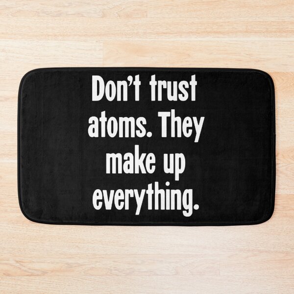 Item preview, Don't Trust Atoms. They Make Up Everything. designed and sold by Good-Looking Corpse.