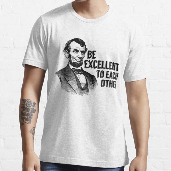 Bill And Ted Abe Lincoln Be Excellent Essential T-Shirt