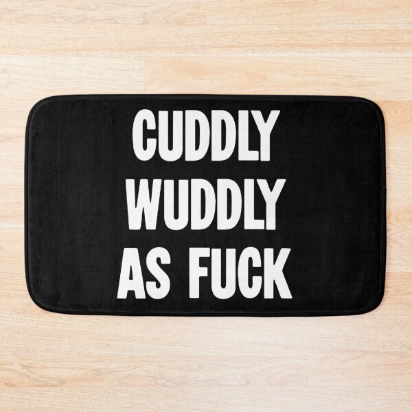Item preview, Cuddly Wuddly As Fuck designed and sold by Good-Looking Corpse.