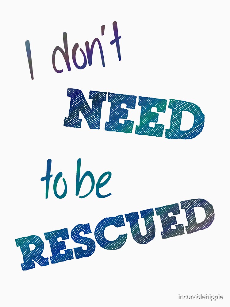 I Don't Need to Be Rescued (on light) by incurablehippie