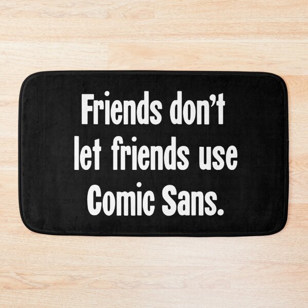 Item preview, Friends Don't Let Friends Use Comic Sans designed and sold by Good-Looking Corpse.