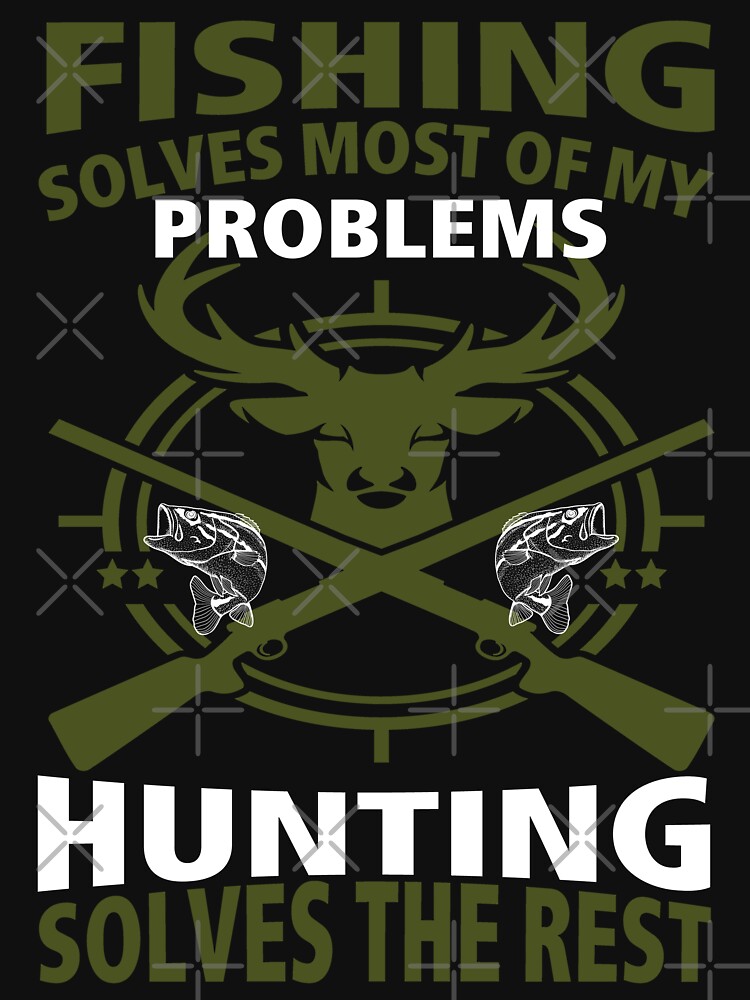 Fishing solves most of my problems hunting solves the rest shirt