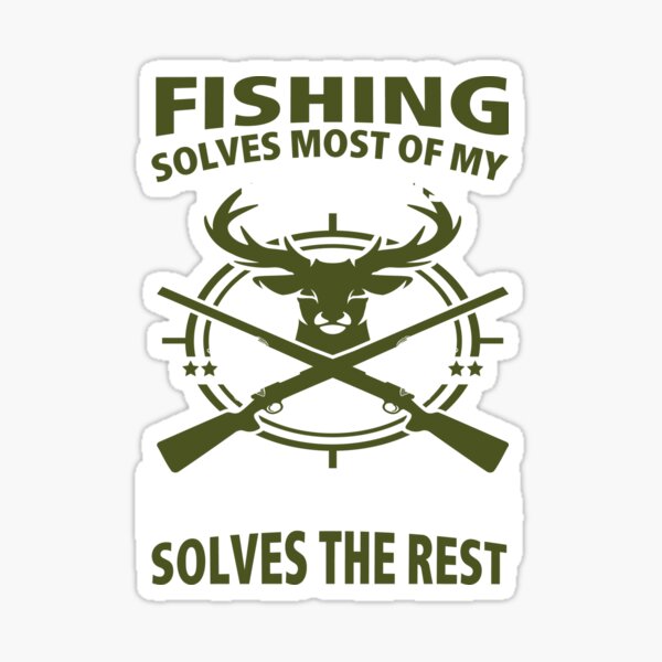 Fishing Solves Most of My Problems Hunting Solves the Rest Men's