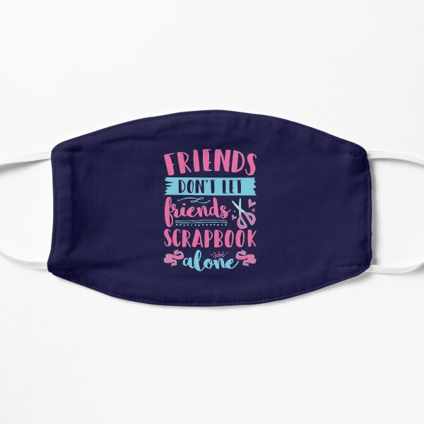 Scrapbooking Friends Don't Let Friends Scrapbook Alone Mask