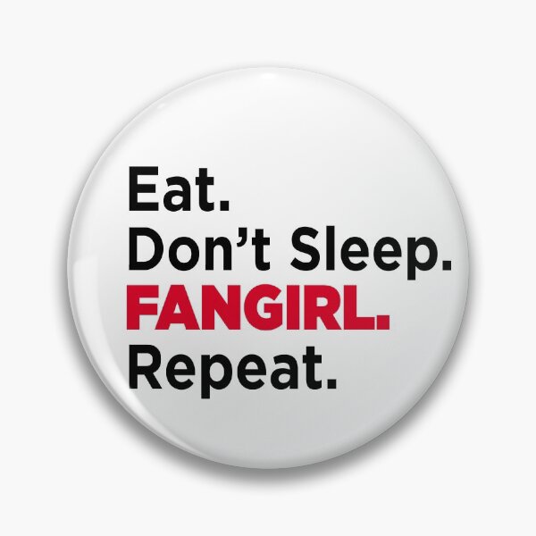 Eat. Don't Sleep. Fangirl. Repeat! Pin