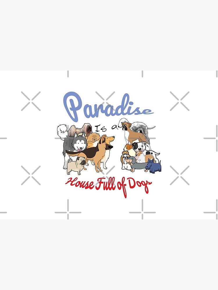 Paradise is a House full of Dogs by tribbledesign