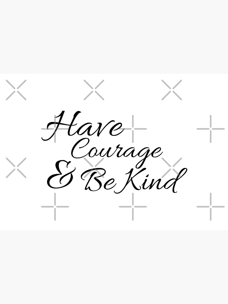 Have Courage and Be Kind by tribbledesign