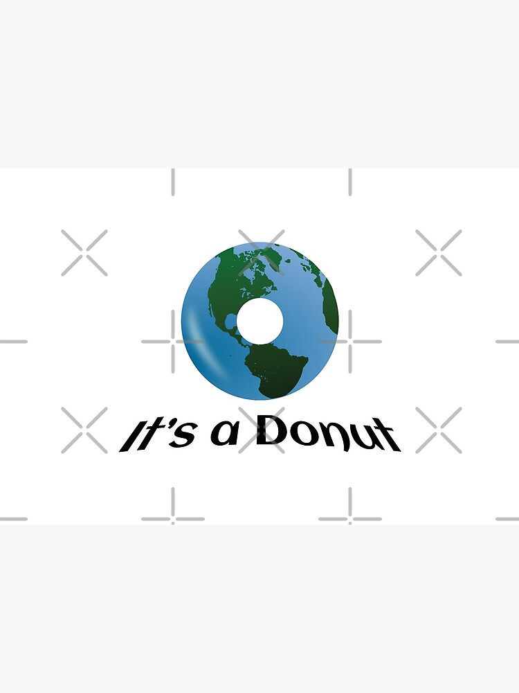 Earth is not Flat - it's a Donut! by tribbledesign