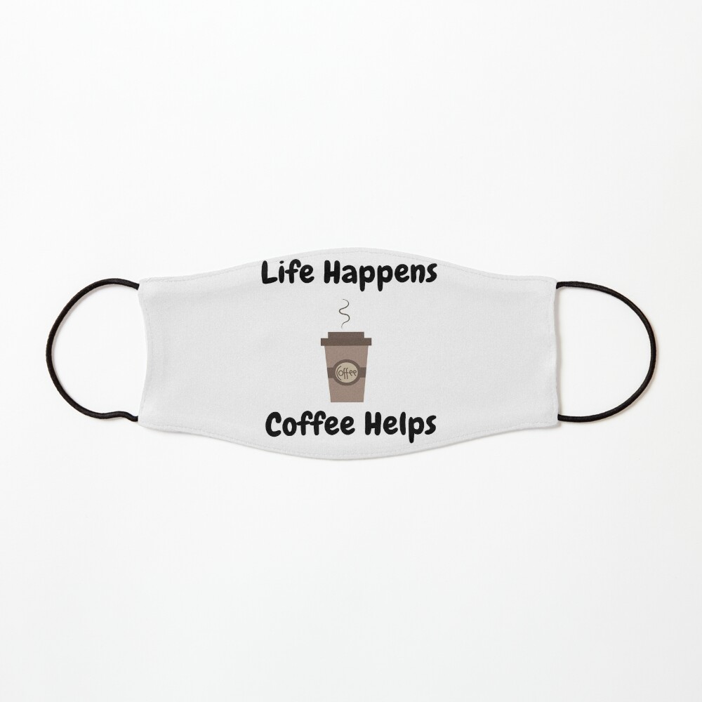 Life Happens, Coffee Helps Mask