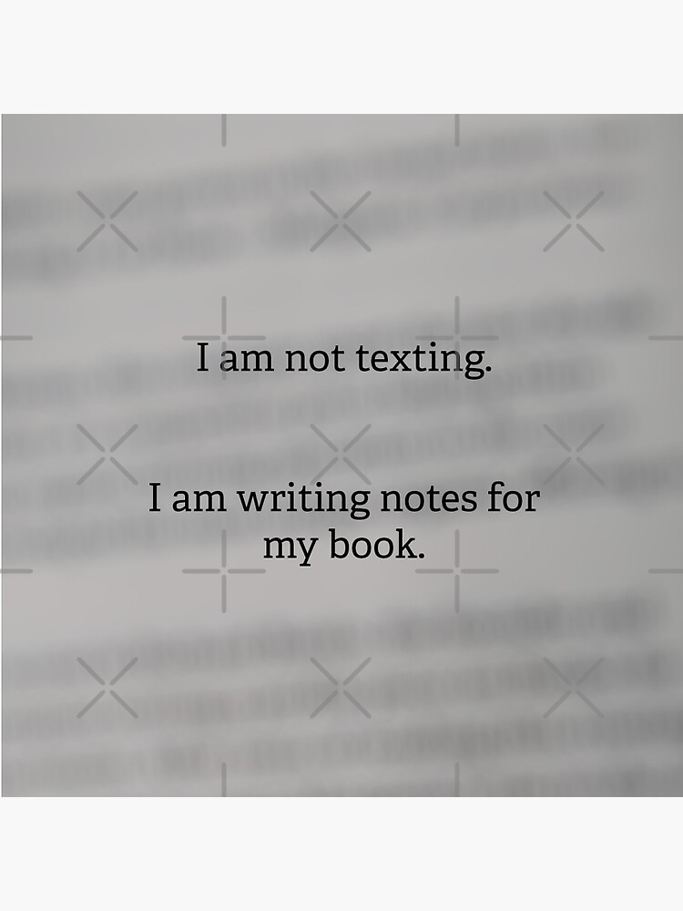 I am not texting. I am writing notes for my book. by EverydayScribe