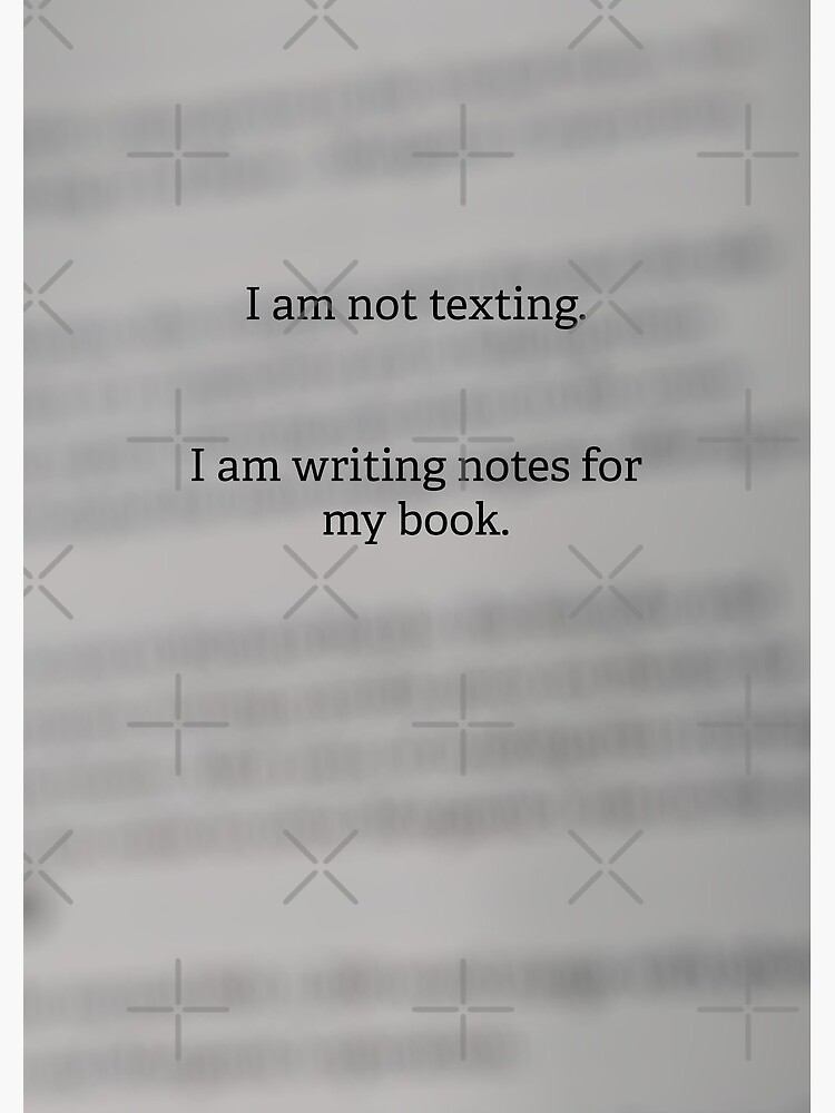 I am not texting. I am writing notes for my book. by EverydayScribe