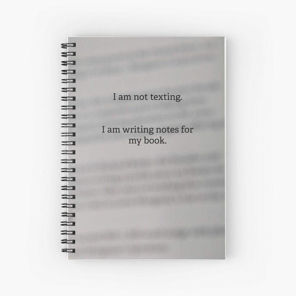 I am not texting. I am writing notes for my book. Spiral Notebook