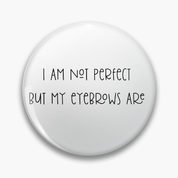 Item preview, I am not Perfect But My Eyebrows Are  designed and sold by ColorFlowArt.