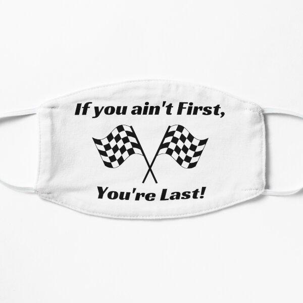 If you ain't First you're Last Flat Mask