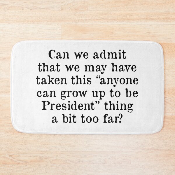 Item preview, Can we admit we may have taken this "anyone can grow up to be President" thing a bit too far? designed and sold by allthetees.