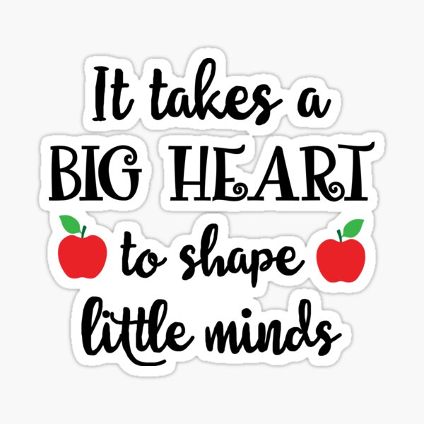 It Takes A Big Heart To Shape Little Minds Sticker