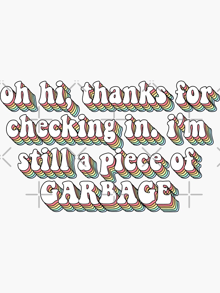oh hi thanks for checking in i’m still a piece of garbage by saracreates