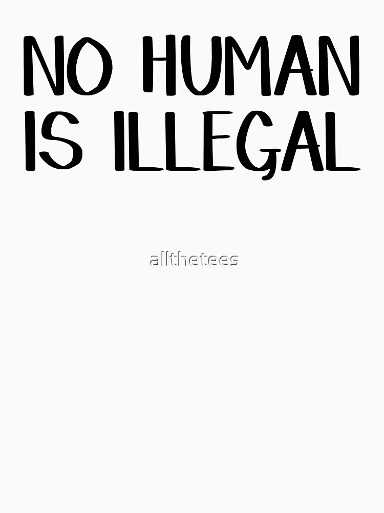 no human is illegal t shirt