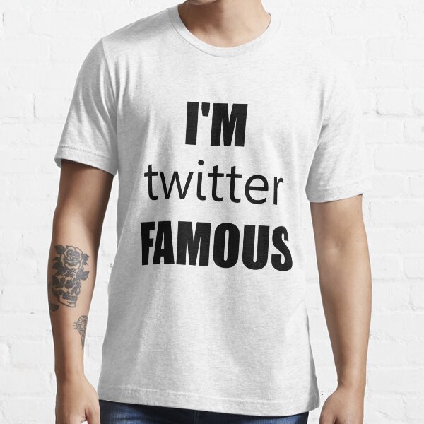 "I'm Twitter Famous" Tshirt for Sale by NicoleLiane Redbubble