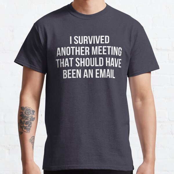 I Survived Another Meeting That Should Have Been An Email Gifts Merchandise Redbubble