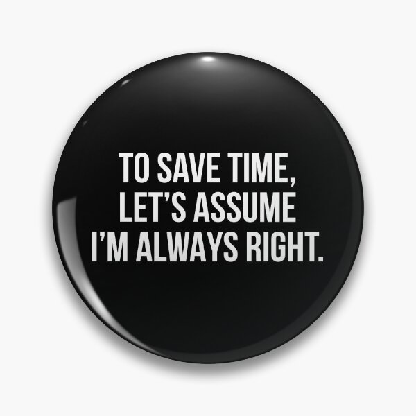 Item preview, To save time let's assume I'm always right designed and sold by allthetees.